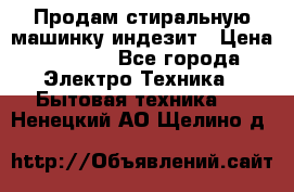 Продам стиральную машинку индезит › Цена ­ 1 000 - Все города Электро-Техника » Бытовая техника   . Ненецкий АО,Щелино д.